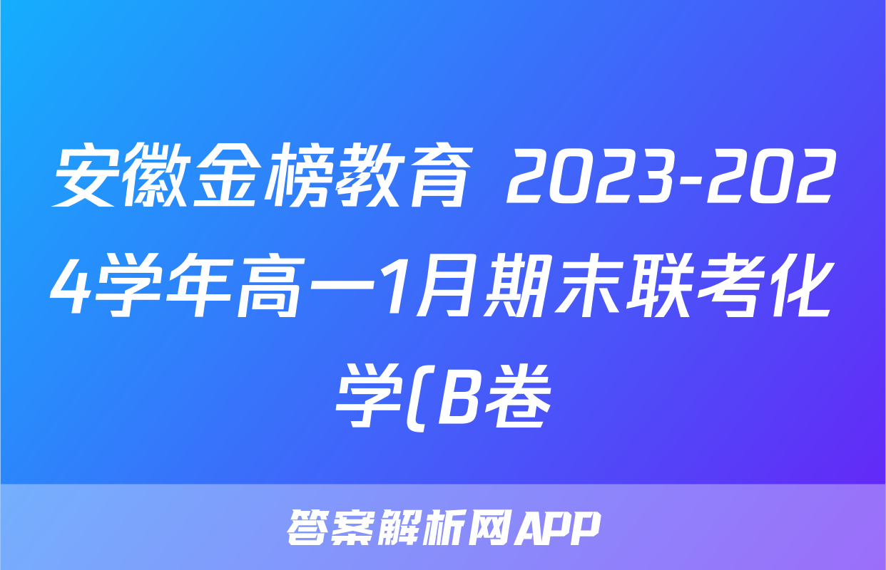 安徽金榜教育 2023-2024学年高一1月期末联考化学(B卷)答案